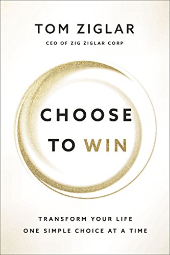 Choose to Win: Transform Your Life, One Simple Choice at a Time